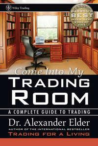 Come Into My Trading Room. A Complete Guide to Trading - Alexander Elder