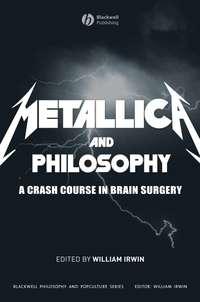 Metallica and Philosophy. A Crash Course in Brain Surgery - William Irwin