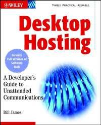 Desktop Hosting. A Developer′s Guide to Unattended Communications - Bill James