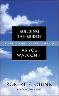 Building the Bridge As You Walk On It. A Guide for Leading Change - Robert Quinn
