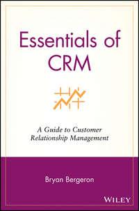 Essentials of CRM. A Guide to Customer Relationship Management - Bryan Bergeron