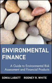 Environmental Finance. A Guide to Environmental Risk Assessment and Financial Products - Sonia Labatt