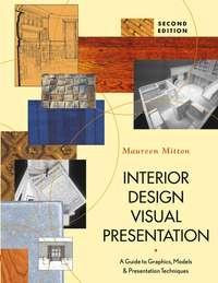 Interior Design Visual Presentation. A Guide to Graphics, Models, and Presentation Techniques - Maureen Mitton