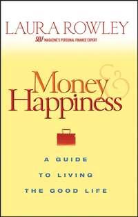 Money and Happiness. A Guide to Living the Good Life - Laura Rowley