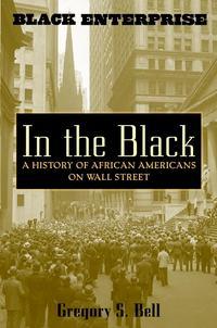 In the Black. A History of African Americans on Wall Street - Gregory Bell