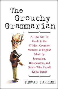 The Grouchy Grammarian. A How-Not-To Guide to the 47 Most Common Mistakes in English Made by Journalists, Broadcasters, and Others Who Should Know Better, Thomas  Parrish Hörbuch. ISDN28964373