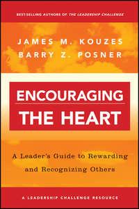 Encouraging the Heart. A Leaders Guide to Rewarding and Recognizing Others - Джеймс Кузес
