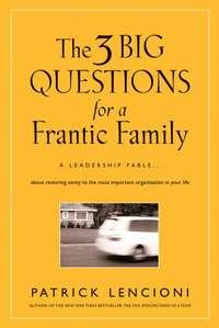 The Three Big Questions for a Frantic Family. A Leadership Fable​ About Restoring Sanity To The Most Important Organization In Your Life, Патрика Ленсиони audiobook. ISDN28964405