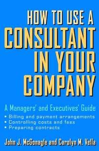 How to Use a Consultant in Your Company. A Managers and Executives Guide - Carolyn Vella