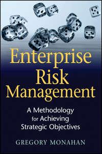 Enterprise Risk Management. A Methodology for Achieving Strategic Objectives - Gregory Monahan
