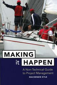 Making It Happen. A Non-Technical Guide to Project Management, Mackenzie  Kyle książka audio. ISDN28964509