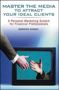 Master the Media to Attract Your Ideal Clients. A Personal Marketing System for Financial Professionals, Derrick  Kinney аудиокнига. ISDN28964525