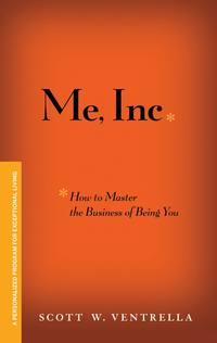Me, Inc. How to Master the Business of Being You. A Personalized Program for Exceptional Living - Scott Ventrella
