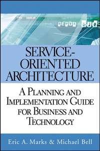Service Oriented Architecture (SOA). A Planning and Implementation Guide for Business and Technology - Michael Bell