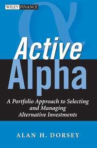 Active Alpha. A Portfolio Approach to Selecting and Managing Alternative Investments - Alan Dorsey