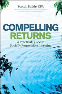 Compelling Returns. A Practical Guide to Socially Responsible Investing - Scott Budde