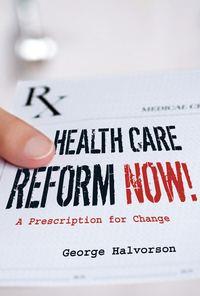 Health Care Reform Now!. A Prescription for Change - George Halvorson
