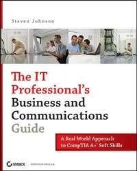 The IT Professionals Business and Communications Guide. A Real-World Approach to CompTIA A+ Soft Skills, Steven  Johnson Hörbuch. ISDN28964773