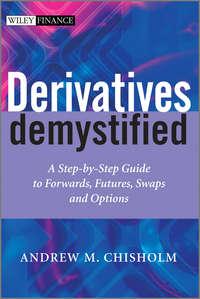 Derivatives Demystified. A Step-by-Step Guide to Forwards, Futures, Swaps and Options - Andrew Chisholm