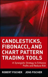 Candlesticks, Fibonacci, and Chart Pattern Trading Tools. A Synergistic Strategy to Enhance Profits and Reduce Risk - Robert Fischer