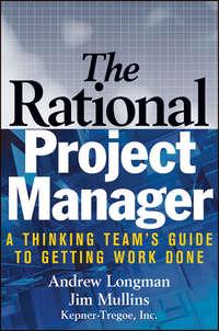 The Rational Project Manager. A Thinking Team′s Guide to Getting Work Done - A. Longman