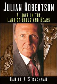 Julian Robertson. A Tiger in the Land of Bulls and Bears - Daniel Strachman