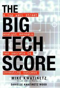 The Big Tech Score. A Top Wall Street Analyst Reveals Ten Secrets to Investing Success, Mike  Kwatinetz audiobook. ISDN28965037