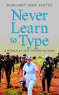 Never Learn to Type. A Woman at the United Nations - Margaret Anstee