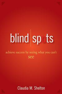 Blind Spots. Achieve Success by Seeing What You Cant See, Claudia  Shelton audiobook. ISDN28965117