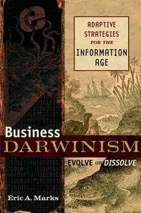 Business Darwinism: Evolve or Dissolve. Adaptive Strategies for the Information Age - Eric Marks