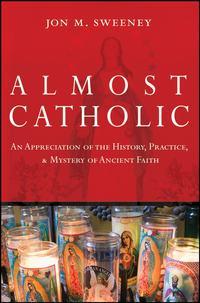 Almost Catholic. An Appreciation of the History, Practice, and Mystery of Ancient Faith, Jon  Sweeney аудиокнига. ISDN28965197