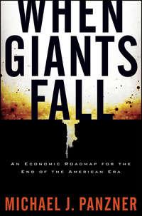 When Giants Fall. An Economic Roadmap for the End of the American Era - Michael Panzner