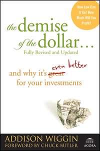 The Demise of the Dollar.... And Why Its Even Better for Your Investments - Addison Wiggin