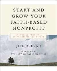 Start and Grow Your Faith-Based Nonprofit. Answering Your Call in the Service of Others - Jill Esau