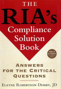 The RIAs Compliance Solution Book. Answers for the Critical Questions - Elayne Demby