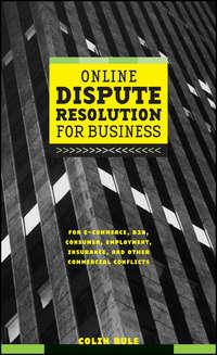 Online Dispute Resolution For Business. B2B, ECommerce, Consumer, Employment, Insurance, and other Commercial Conflicts - Colin Rule
