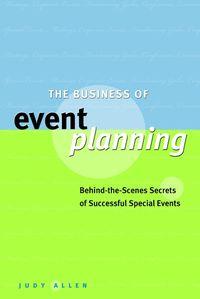 The Business of Event Planning. Behind-the-Scenes Secrets of Successful Special Events - Judy Allen