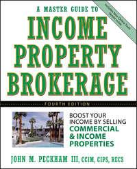 A Master Guide to Income Property Brokerage. Boost Your Income By Selling Commercial and Income Properties - John M. Peckham