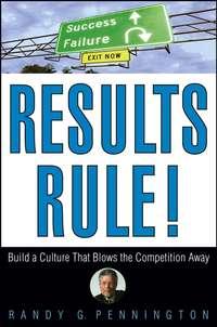 Results Rule!. Build a Culture That Blows the Competition Away - Randy Pennington