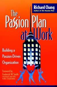 The Passion Plan at Work. Building a Passion-Driven Organization - Richard Chang