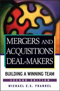Mergers and Acquisitions Deal-Makers. Building a Winning Team - Michael Frankel