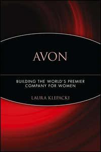Avon. Building The Worlds Premier Company For Women - Laura Klepacki