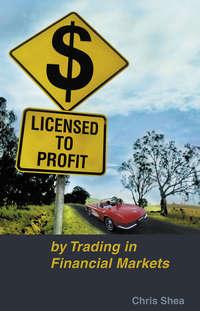 Licensed to Profit. By Trading in Financial Markets, Chris  Shea аудиокнига. ISDN28965757