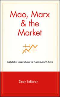 Mao, Marx & the Market. Capitalist Adventures in Russia and China - Dean LeBaron