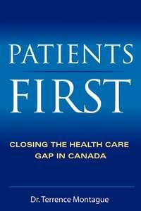 Patients First. Closing the Health Care Gap in Canada - Terrence Montague