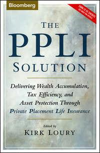 The PPLI Solution. Delivering Wealth Accumulation, Tax Efficiency, and Asset Protection Through Private Placement Life Insurance, Kirk  Loury audiobook. ISDN28966021