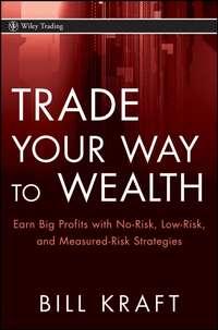 Trade Your Way to Wealth. Earn Big Profits with No-Risk, Low-Risk, and Measured-Risk Strategies, Bill  Kraft аудиокнига. ISDN28966165