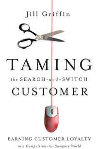 Taming the Search-and-Switch Customer. Earning Customer Loyalty in a Compulsion-to-Compare World - Jill Griffin