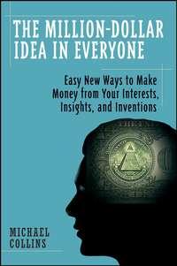 The Million-Dollar Idea in Everyone. Easy New Ways to Make Money from Your Interests, Insights, and Inventions, Mike  Collins аудиокнига. ISDN28966197