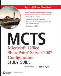 MCTS Microsoft Office SharePoint Server 2007 Configuration Study Guide. Exam 70-630 - James Pyles